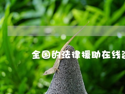 全国的法律援助在线咨询 全国的法律援助在线咨询
