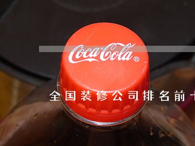 全国装修公司排名前十名 全国装修公司排名前十名