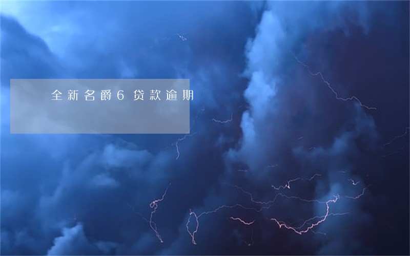 全新名爵6贷款逾期 全新名爵6贷款逾期