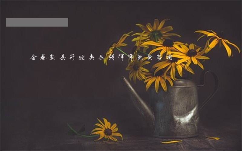 全秦安县行政类在线律师免费咨询 全秦安县行政类在线律师免费咨询