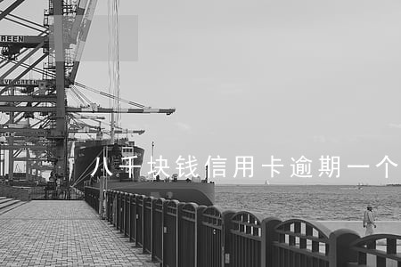 八千块钱信用卡逾期一个月
