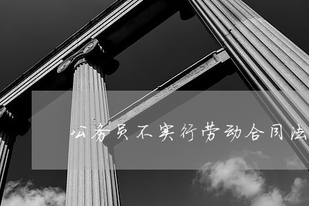公务员不实行劳动合同法 公务员不实行劳动合同法