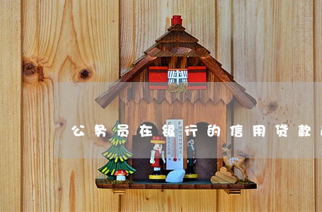 公务员在银行的信用贷款逾期 公务员在银行的信用贷款逾期