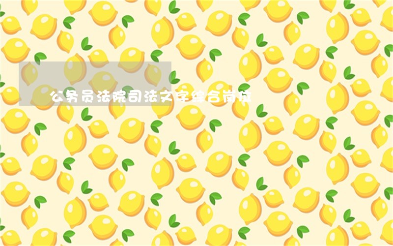 公务员法院司法文字综合岗位 公务员法院司法文字综合岗位