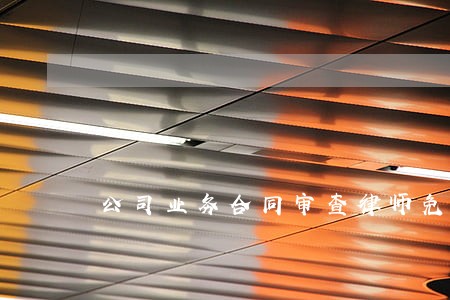 公司业务合同审查律师免费咨询 公司业务合同审查律师免费咨询