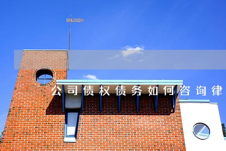 公司债权债务如何咨询律师问题