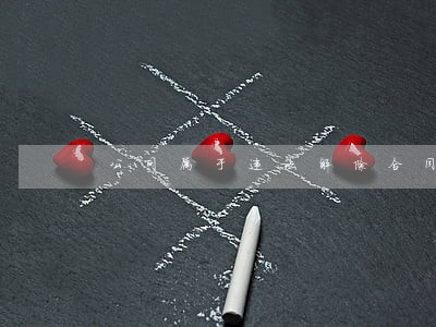 公司属于违法解除合同吗