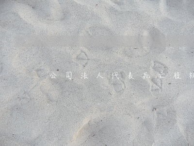 公司法人代表死亡股权变更