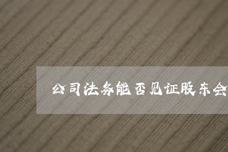 公司法务能否见证股东会