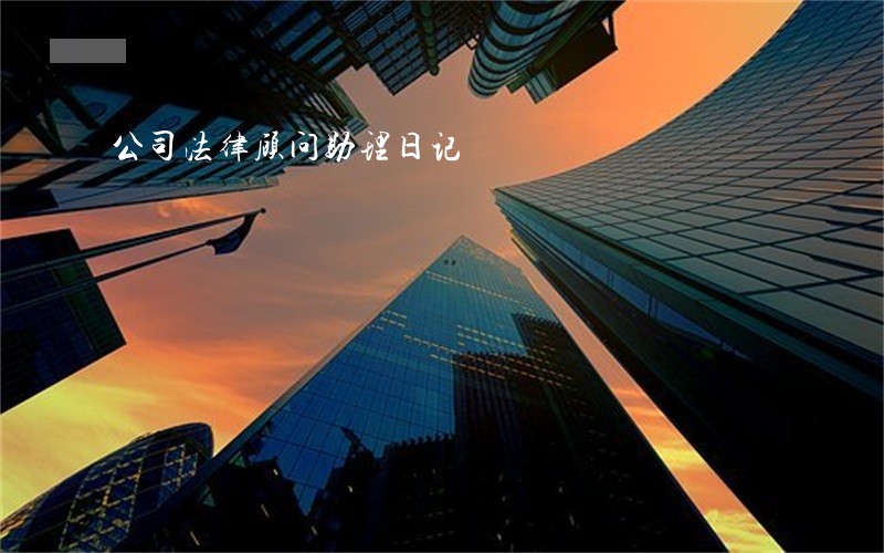 公司法律顾问助理日记 公司法律顾问助理日记