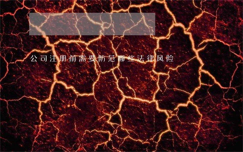 公司注册前需要防范哪些法律风险 公司注册前需要防范哪些法律风险
