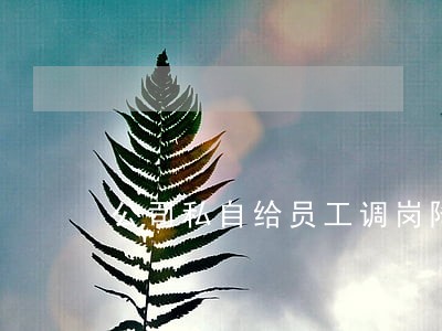 公司私自给员工调岗降薪违法吗 公司私自给员工调岗降薪违法吗