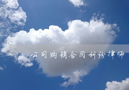 公司购销合同纠纷律师 公司购销合同纠纷律师