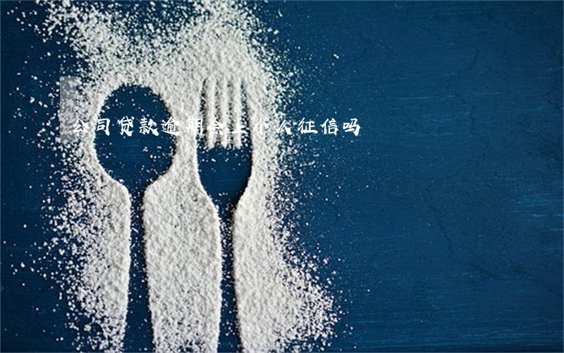 公司贷款逾期会上个人征信吗 公司贷款逾期会上个人征信吗