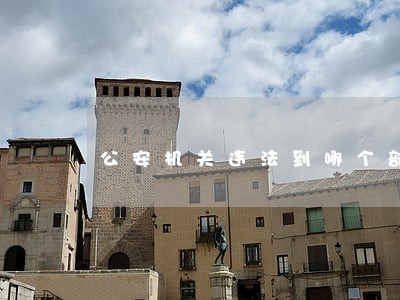 公安机关违法到哪个部门举报 公安机关违法到哪个部门举报