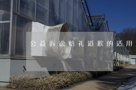 公益诉讼赔礼道歉的适用条件 公益诉讼赔礼道歉的适用条件