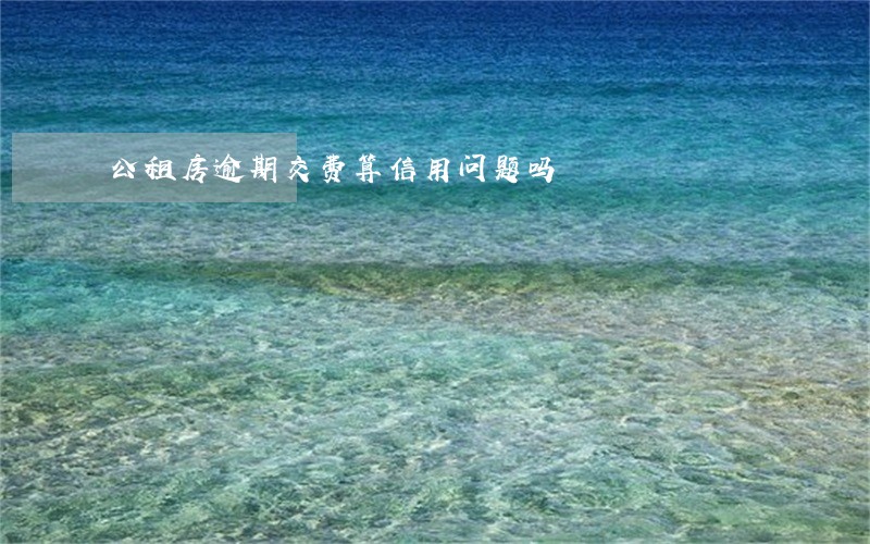 公租房逾期交费算信用问题吗 公租房逾期交费算信用问题吗