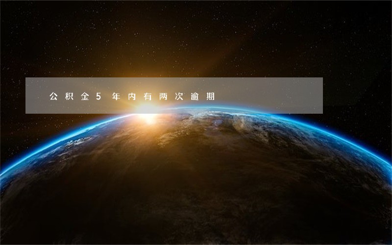 公积金5年内有两次逾期 公积金5年内有两次逾期