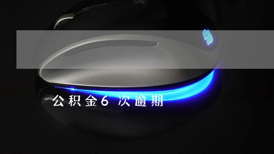 公积金6次逾期 公积金6次逾期