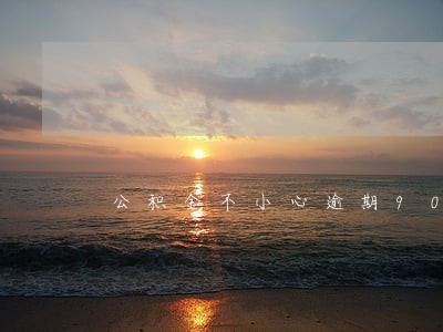 公积金不小心逾期900块 公积金不小心逾期900块