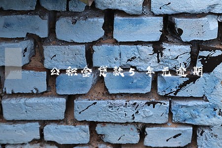 公积金贷款5年无逾期 公积金贷款5年无逾期