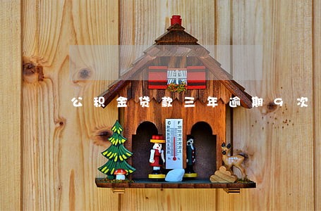 公积金贷款三年逾期9次 公积金贷款三年逾期9次