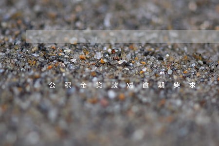 公积金贷款对逾期要求 公积金贷款对逾期要求