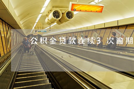 公积金贷款连续3次逾期 公积金贷款连续3次逾期