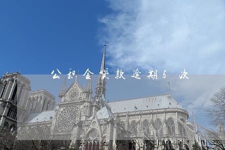 公积金贷款逾期5次 公积金贷款逾期5次