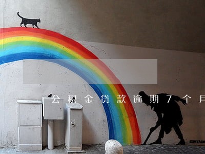 公积金贷款逾期7个月 公积金贷款逾期7个月