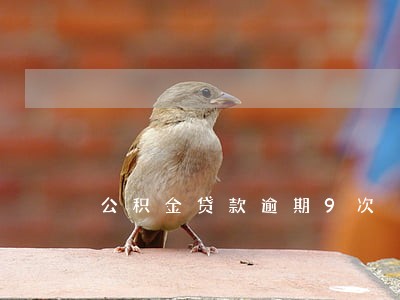 公积金贷款逾期9次 公积金贷款逾期9次