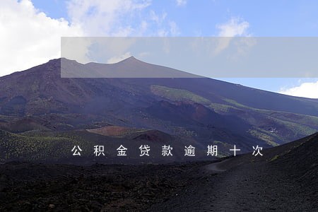 公积金贷款逾期十次 公积金贷款逾期十次