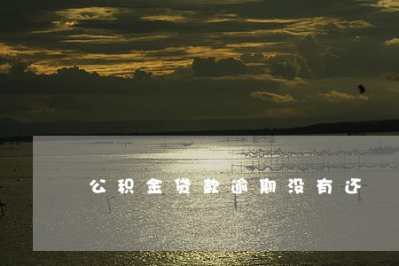 公积金贷款逾期没有还 公积金贷款逾期没有还