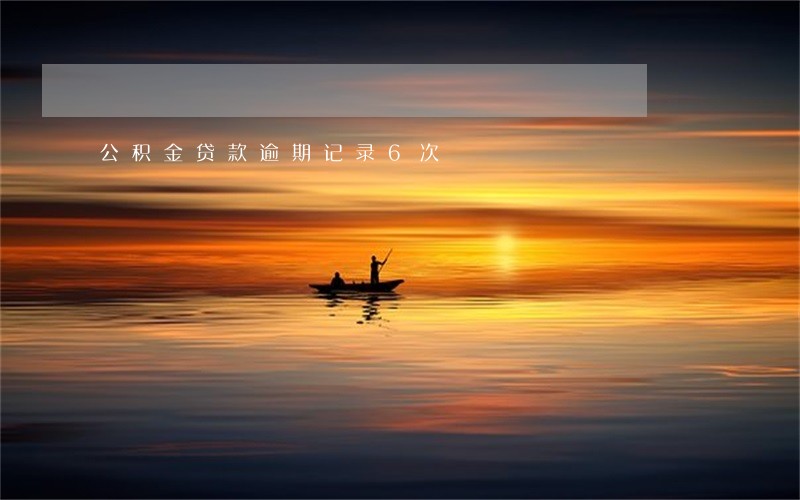 公积金贷款逾期记录6次 公积金贷款逾期记录6次