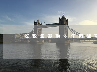 公积金逾期3个月能贷款吗 公积金逾期3个月能贷款吗