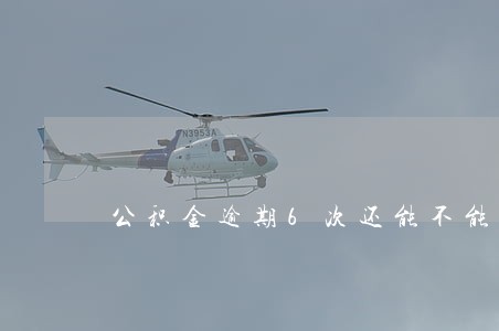 公积金逾期6次还能不能贷款 公积金逾期6次还能不能贷款