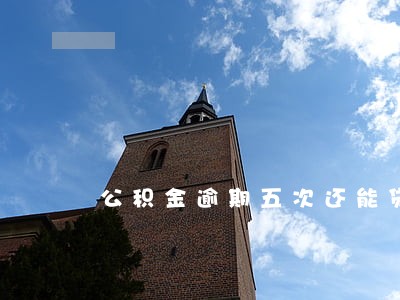 公积金逾期五次还能贷款吗 公积金逾期五次还能贷款吗