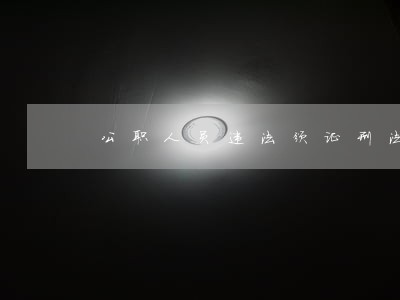 公职人员违法颁证刑法规定 公职人员违法颁证刑法规定