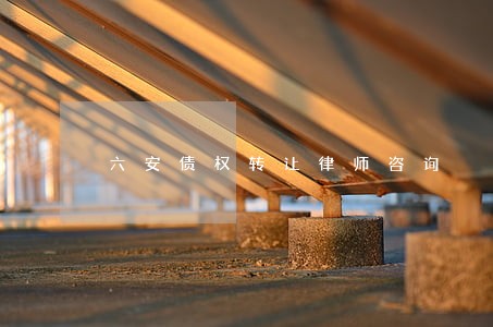 六安债权转让律师咨询 六安债权转让律师咨询