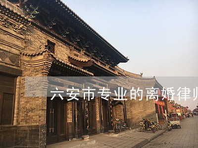 六安市专业的离婚律师 六安市专业的离婚律师