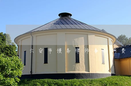 六安市债务律师事务所费用收取 六安市债务律师事务所费用收取