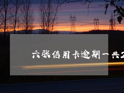 六张信用卡逾期一共20万 六张信用卡逾期一共20万