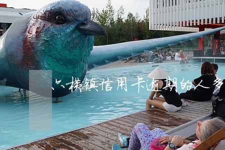 六横镇信用卡逾期的人多吗 六横镇信用卡逾期的人多吗