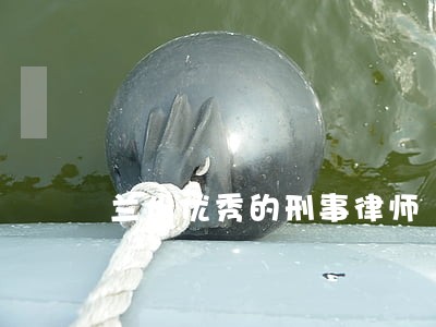 兰州优秀的刑事律师 兰州优秀的刑事律师