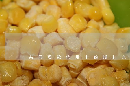 共同还款信用卡逾期1次 共同还款信用卡逾期1次