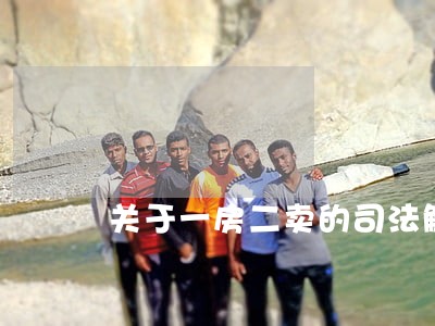 关于一房二卖的司法解释 关于一房二卖的司法解释