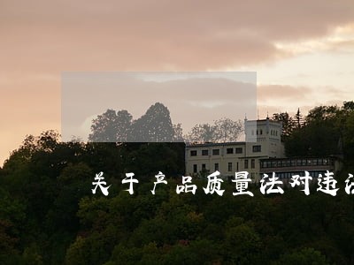 关于产品质量法对违法所得解释 关于产品质量法对违法所得解释