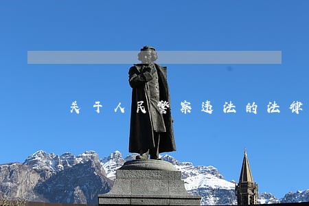 关于人民警察违法的法律规定 关于人民警察违法的法律规定