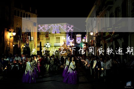 关于你名下信用贷款逾期一案 关于你名下信用贷款逾期一案