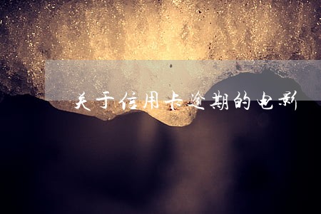 关于信用卡逾期的电影 关于信用卡逾期的电影